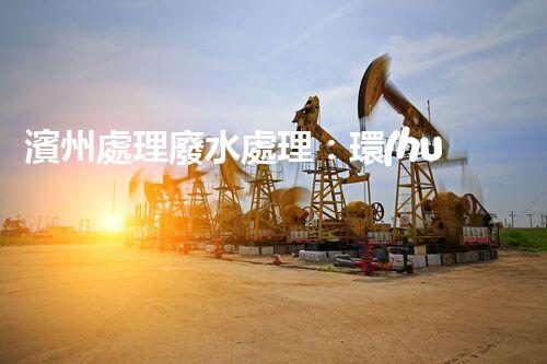 濱州處理廢水處理：環(huán)保新篇章？